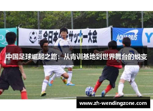 中国足球崛起之路：从青训基地到世界舞台的蜕变